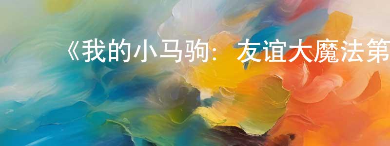 ﻿陈静兰发布﻿《我的小马驹：友谊大魔法第一季》详情介绍_我的小马驹：友谊大魔法第一季已完结在线观看_我的小马驹：友谊大魔法第一季迅雷下载_欧美动漫
